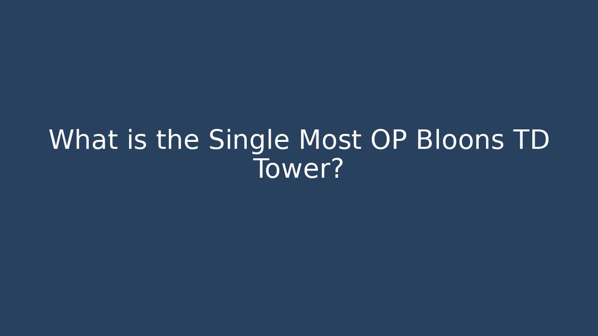 What is the Single Most OP Bloons TD Tower?