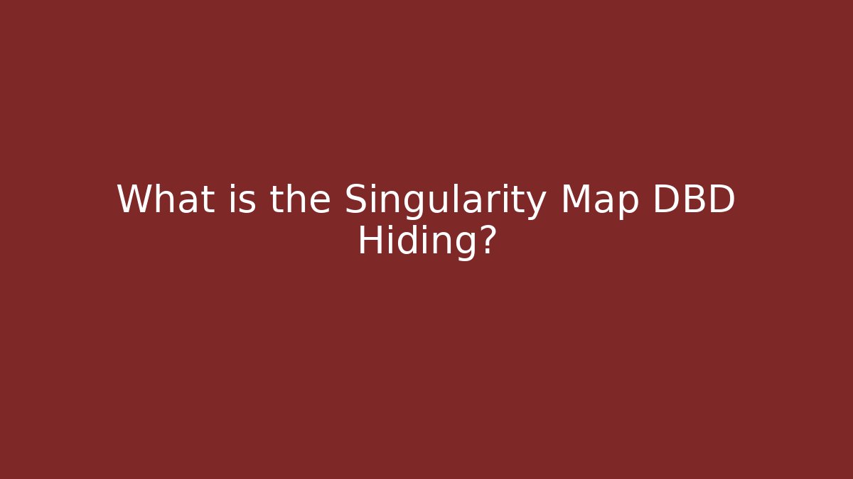What is the Singularity Map DBD Hiding?