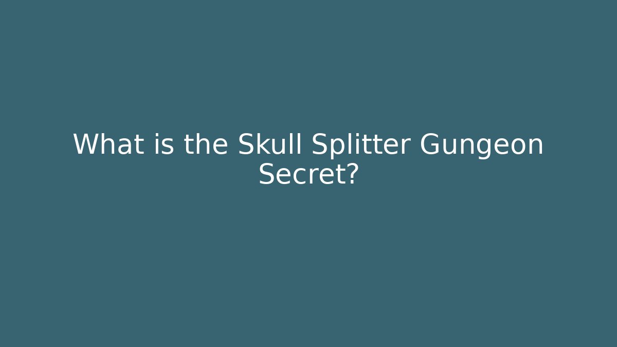 What is the Skull Splitter Gungeon Secret?