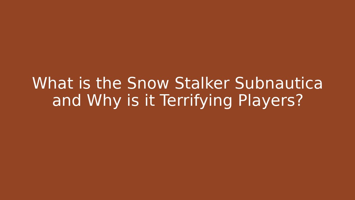 What is the Snow Stalker Subnautica and Why is it Terrifying Players?