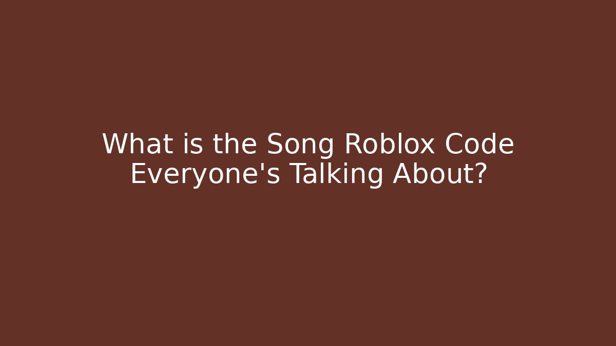 What is the Song Roblox Code Everyone’s Talking About?