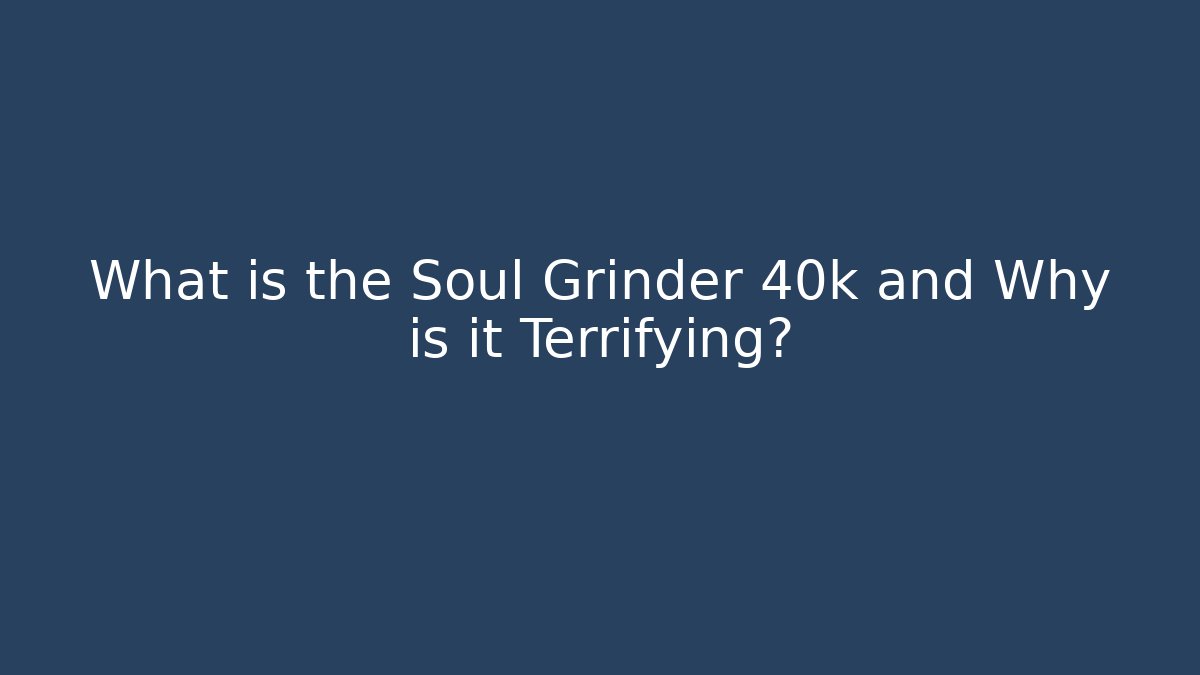What is the Soul Grinder 40k and Why is it Terrifying? - Método de Aprovação