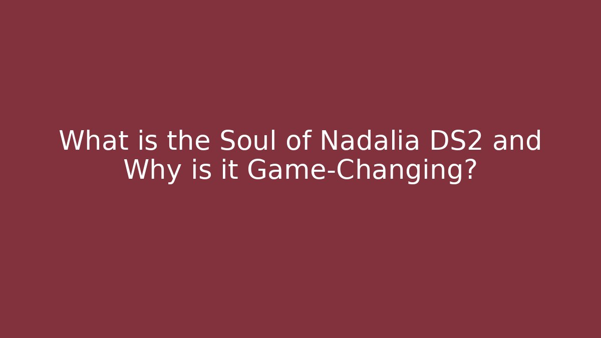 What is the Soul of Nadalia DS2 and Why is it Game-Changing? - Método de Aprovação