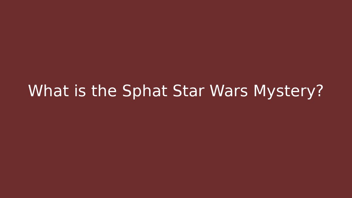 What is the Sphat Star Wars Mystery?