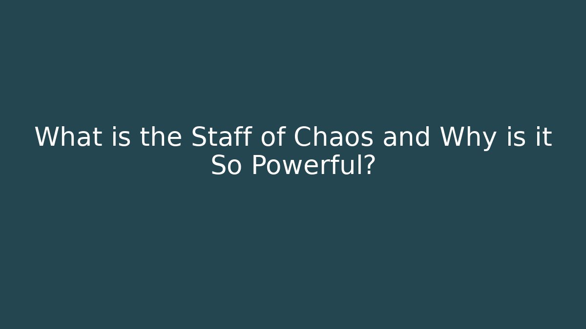 What is the Staff of Chaos and Why is it So Powerful?