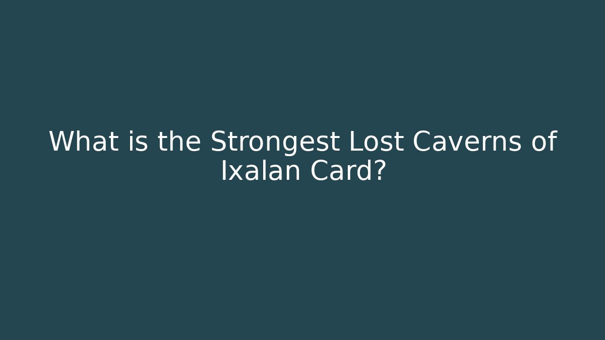 What is the Strongest Lost Caverns of Ixalan Card?
