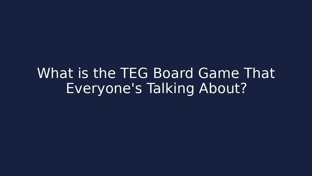 What is the TEG Board Game That Everyone’s Talking About? - Método de Aprovação