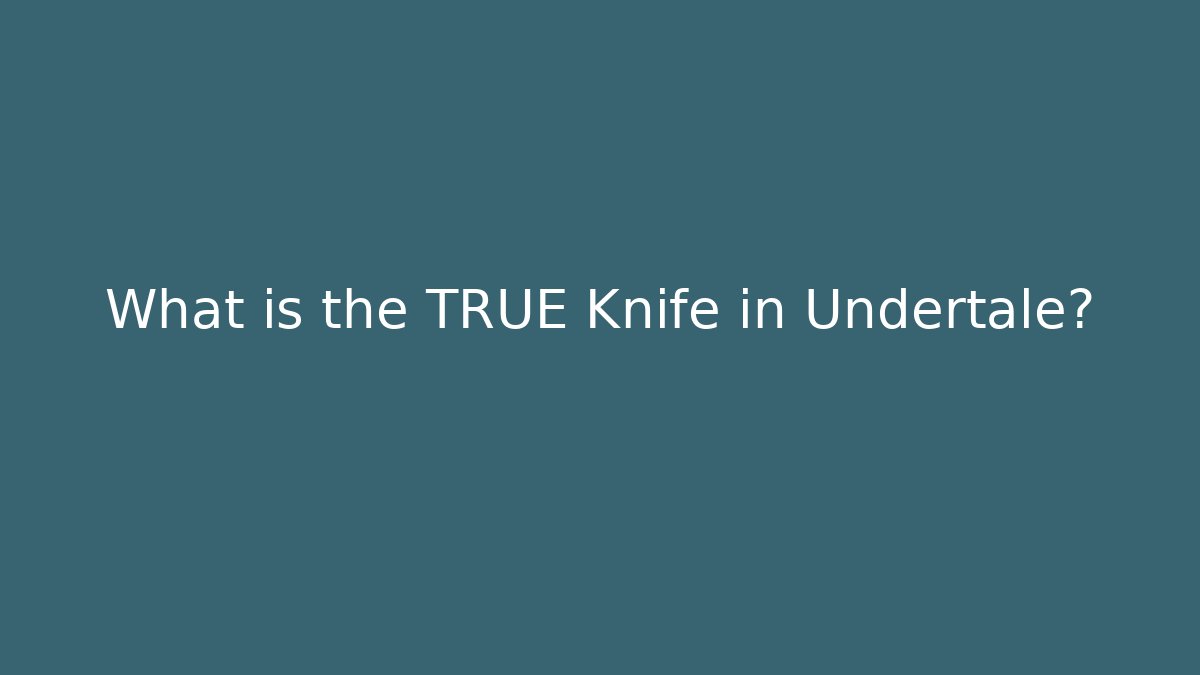 What is the TRUE Knife in Undertale?