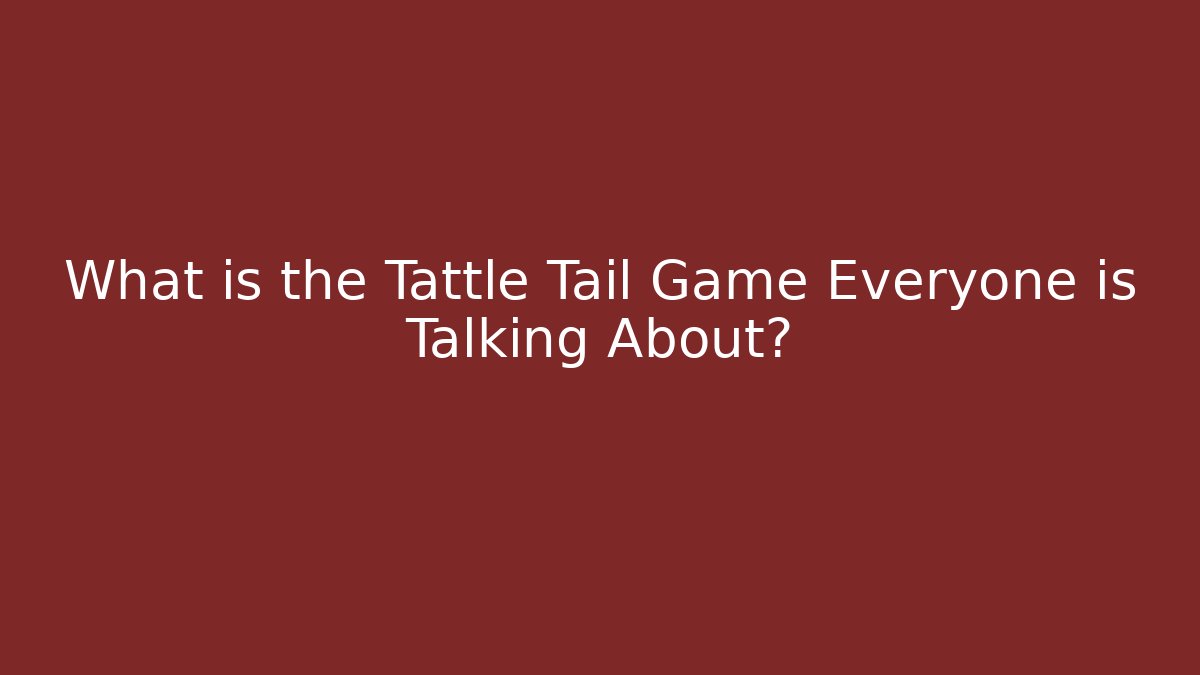 What is the Tattle Tail Game Everyone is Talking About?