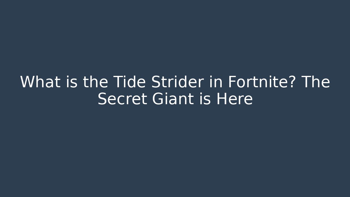 What is the Tide Strider in Fortnite? The Secret Giant is Here - Método de Aprovação