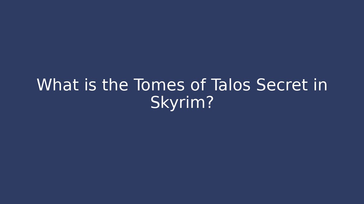 What is the Tomes of Talos Secret in Skyrim?