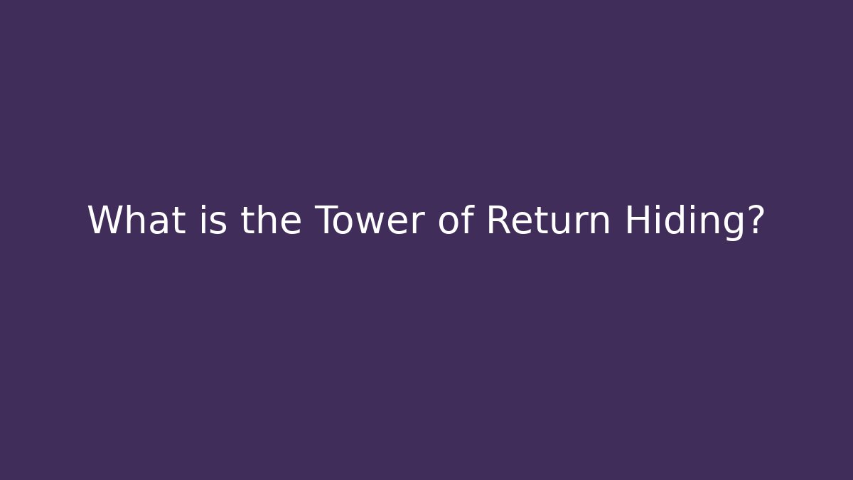 What is the Tower of Return Hiding?