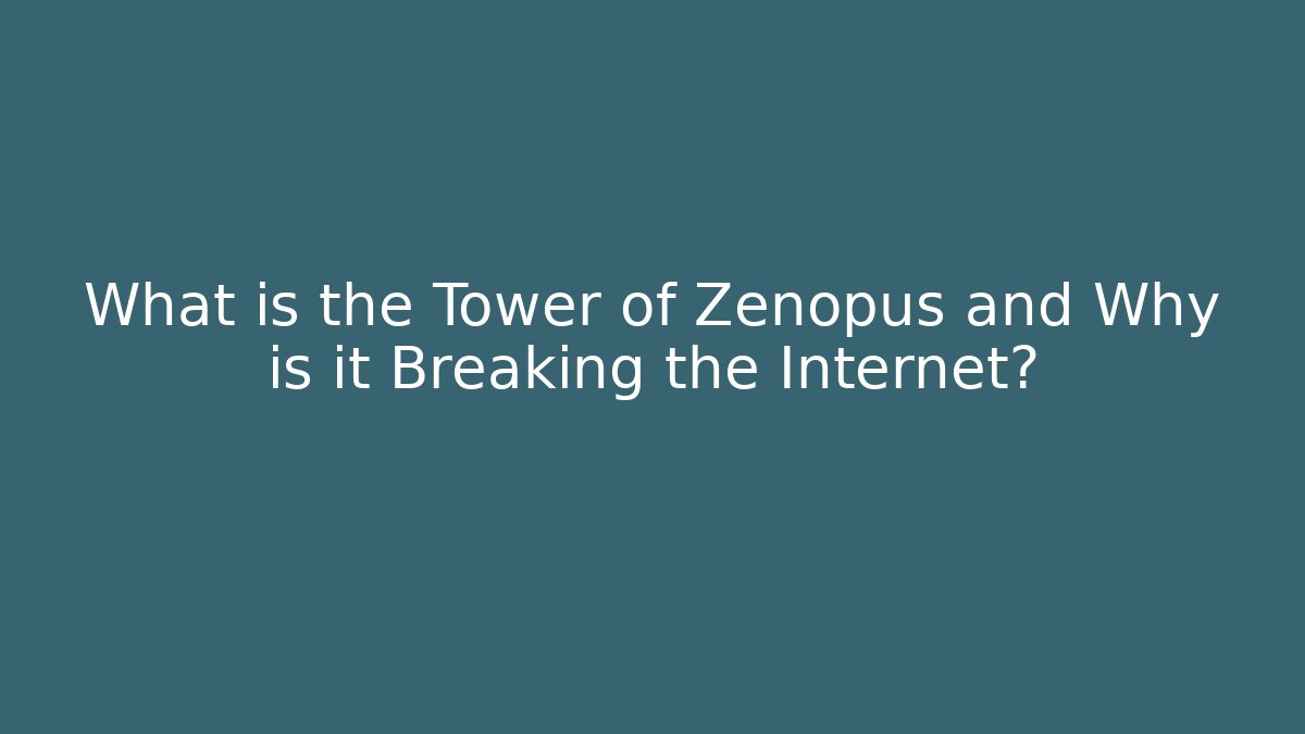 What is the Tower of Zenopus and Why is it Breaking the Internet?