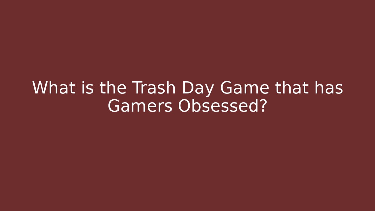 What is the Trash Day Game that has Gamers Obsessed?