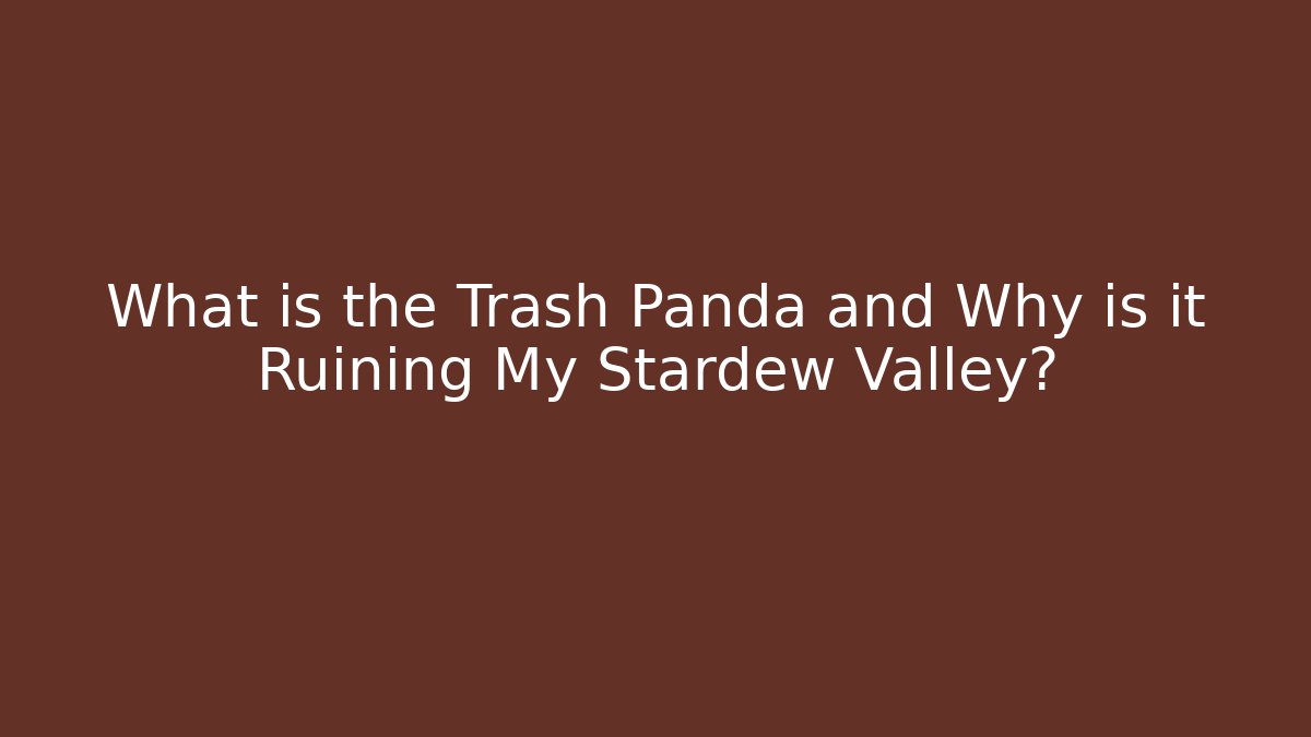 What is the Trash Panda and Why is it Ruining My Stardew Valley?