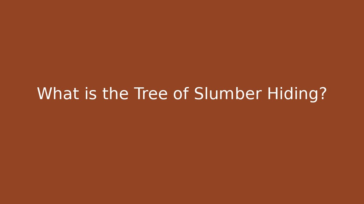 What is the Tree of Slumber Hiding?