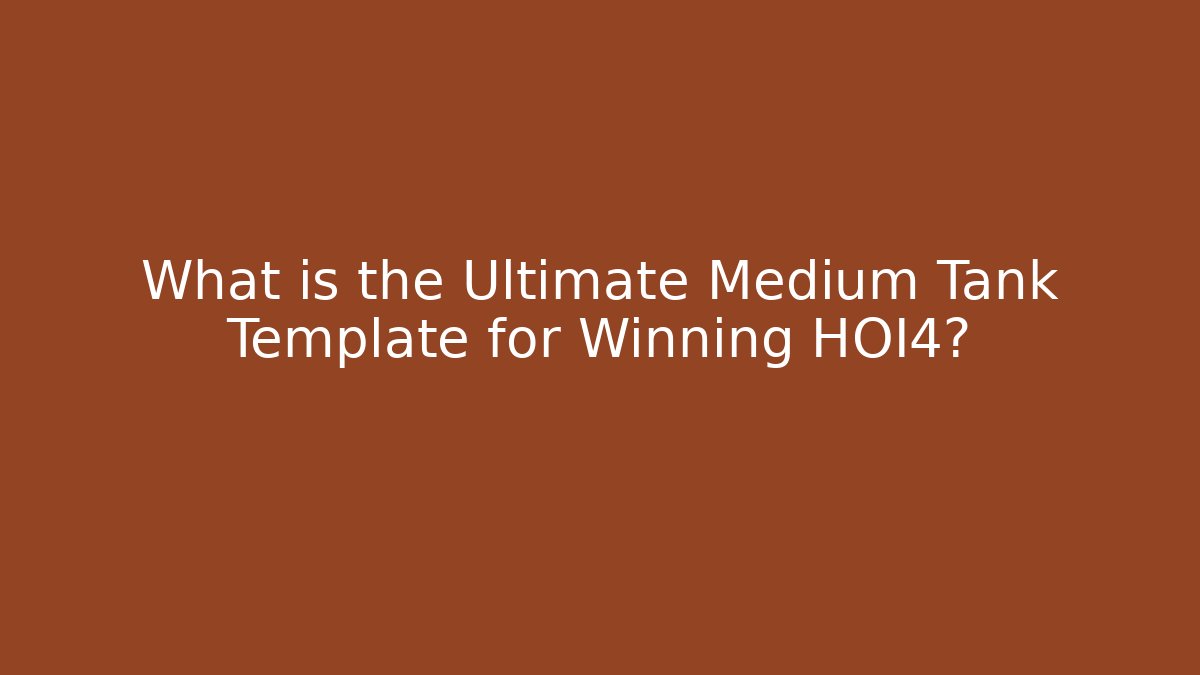 What is the Ultimate Medium Tank Template for Winning HOI4?