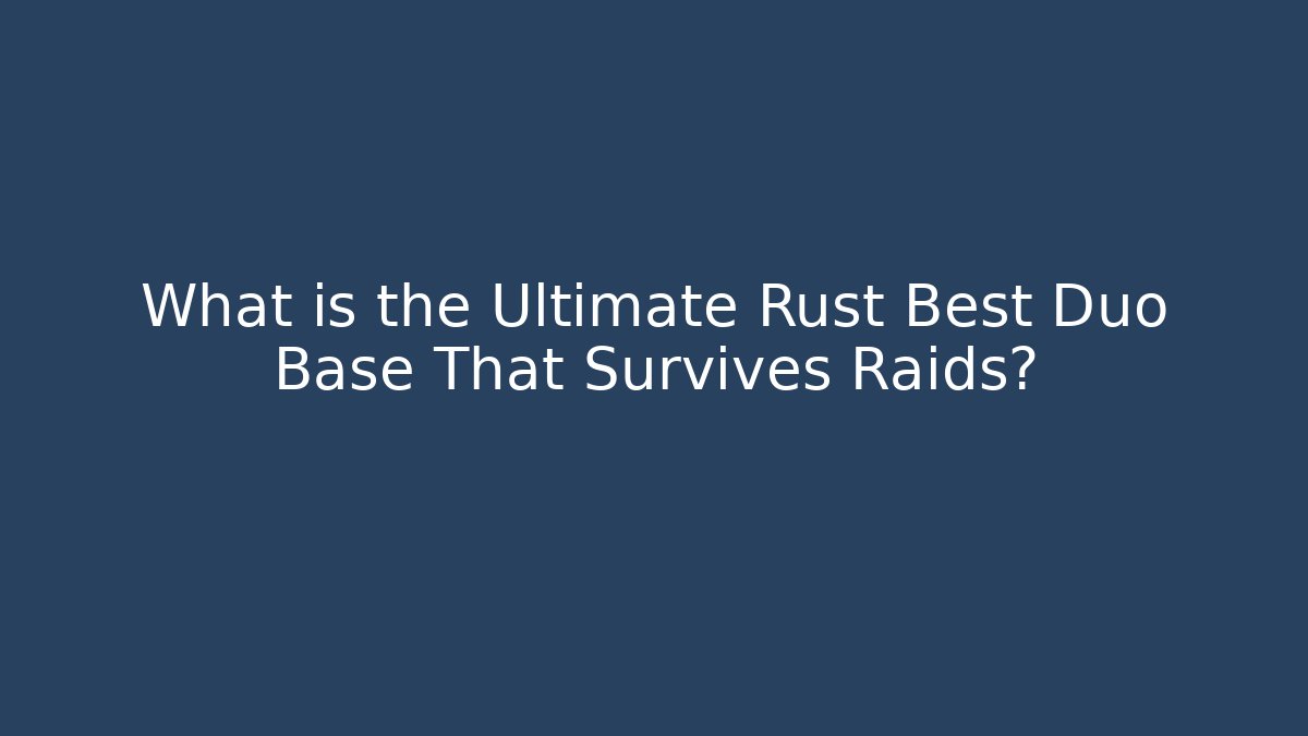 What is the Ultimate Rust Best Duo Base That Survives Raids?