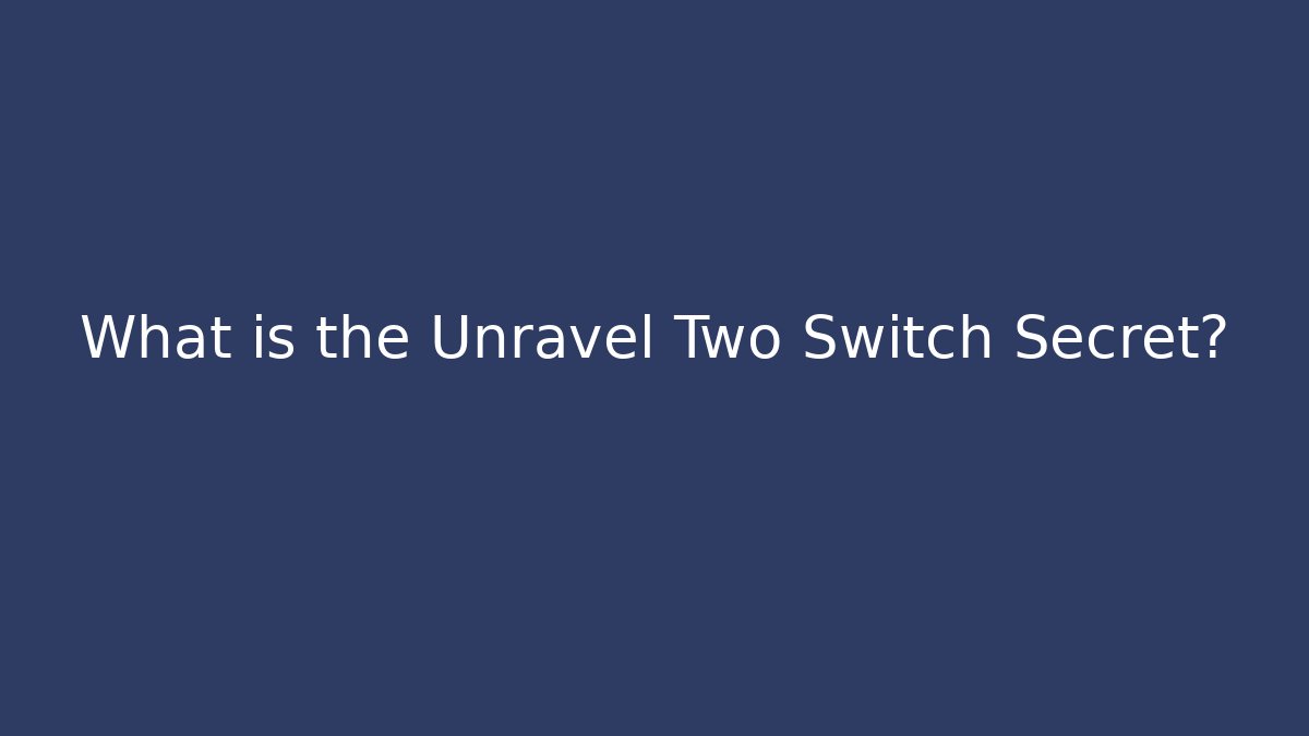 What is the Unravel Two Switch Secret?