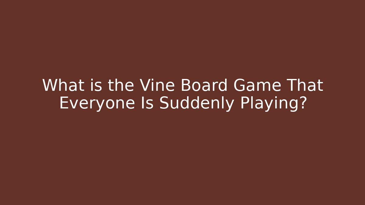 What is the Vine Board Game That Everyone Is Suddenly Playing?
