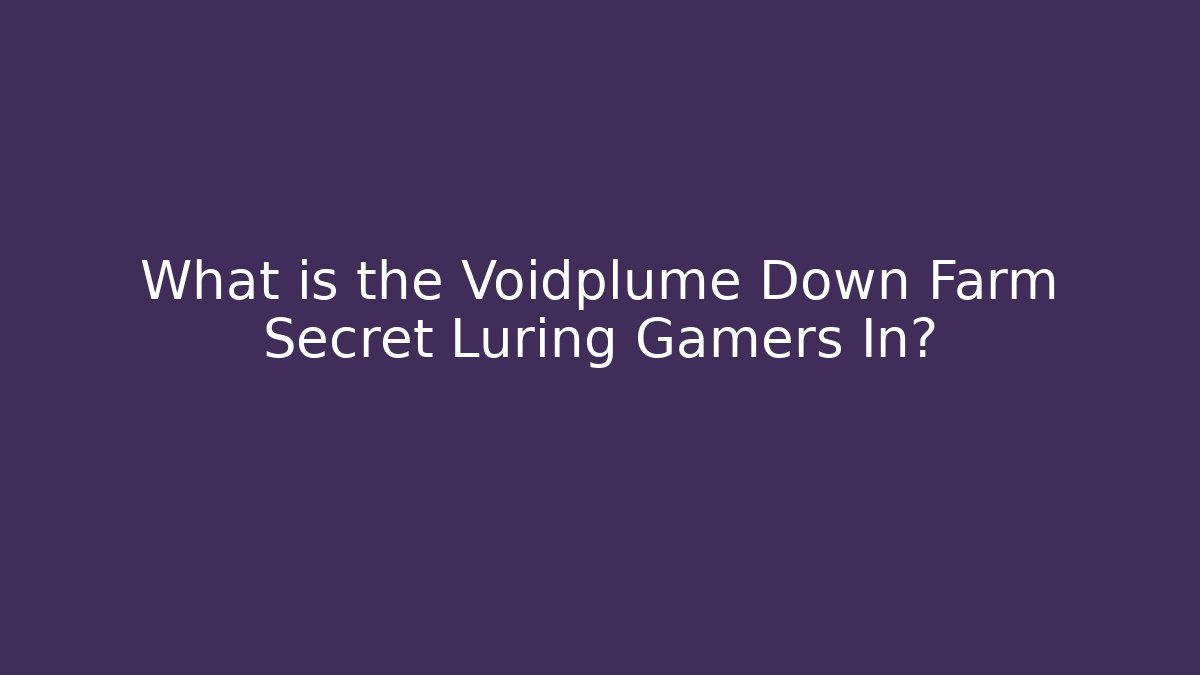 What is the Voidplume Down Farm Secret Luring Gamers In?
