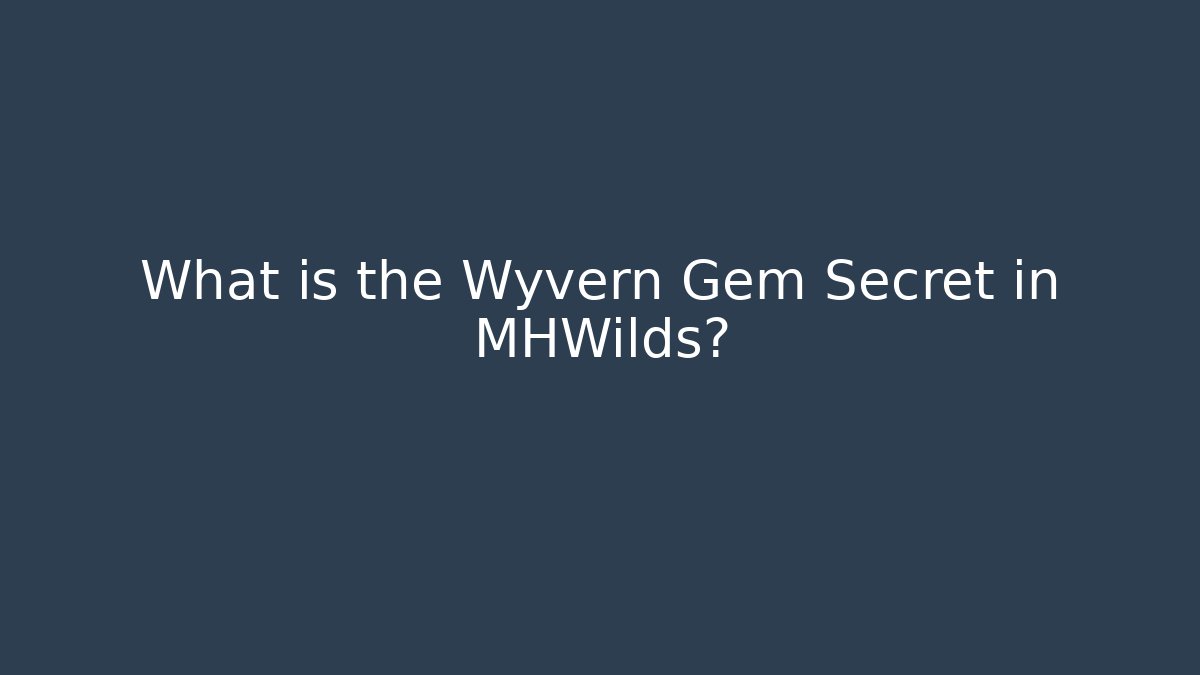What is the Wyvern Gem Secret in MHWilds?