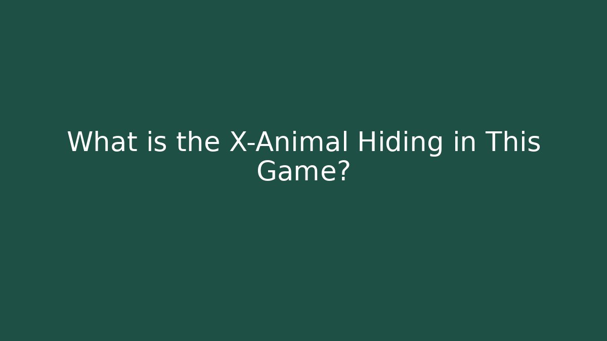 What is the X-Animal Hiding in This Game?