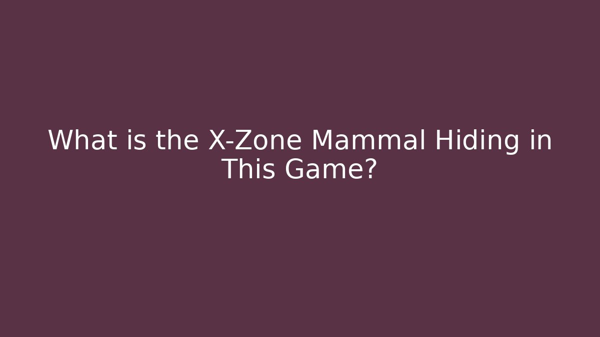What is the X-Zone Mammal Hiding in This Game?