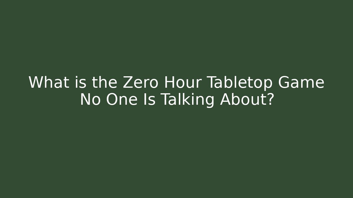 What is the Zero Hour Tabletop Game No One Is Talking About?