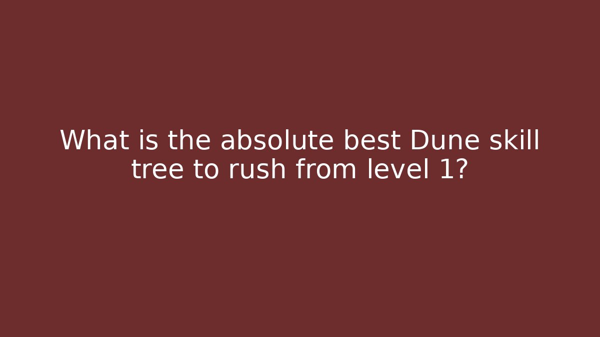 What is the absolute best Dune skill tree to rush from level 1?