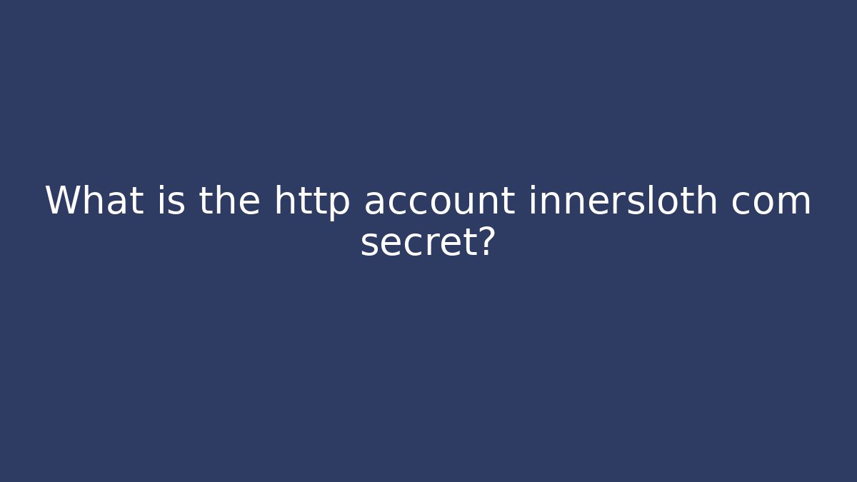 What is the http account innersloth com secret?