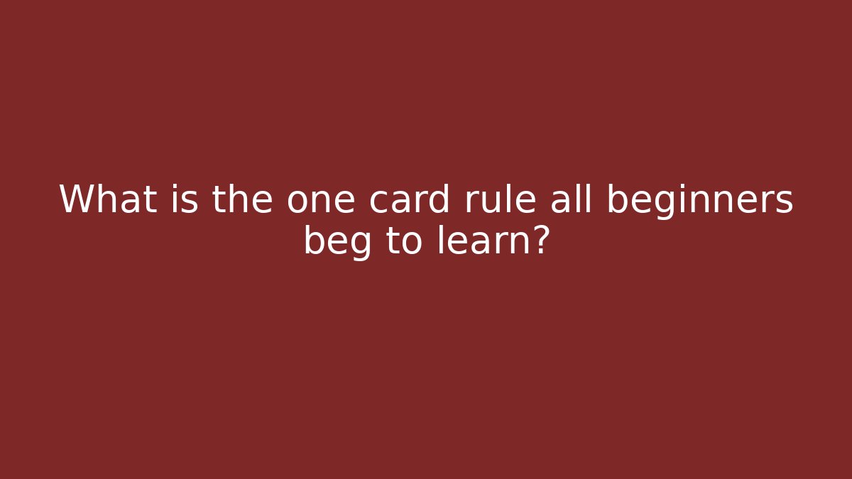 What is the one card rule all beginners beg to learn?