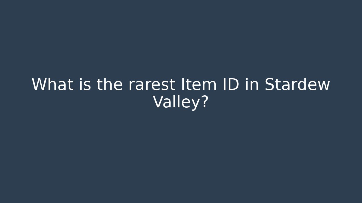 What is the rarest Item ID in Stardew Valley?