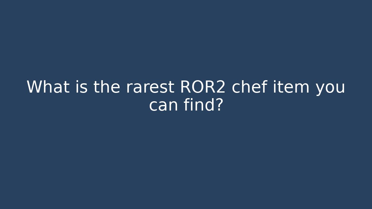 What is the rarest ROR2 chef item you can find? - Método de Aprovação