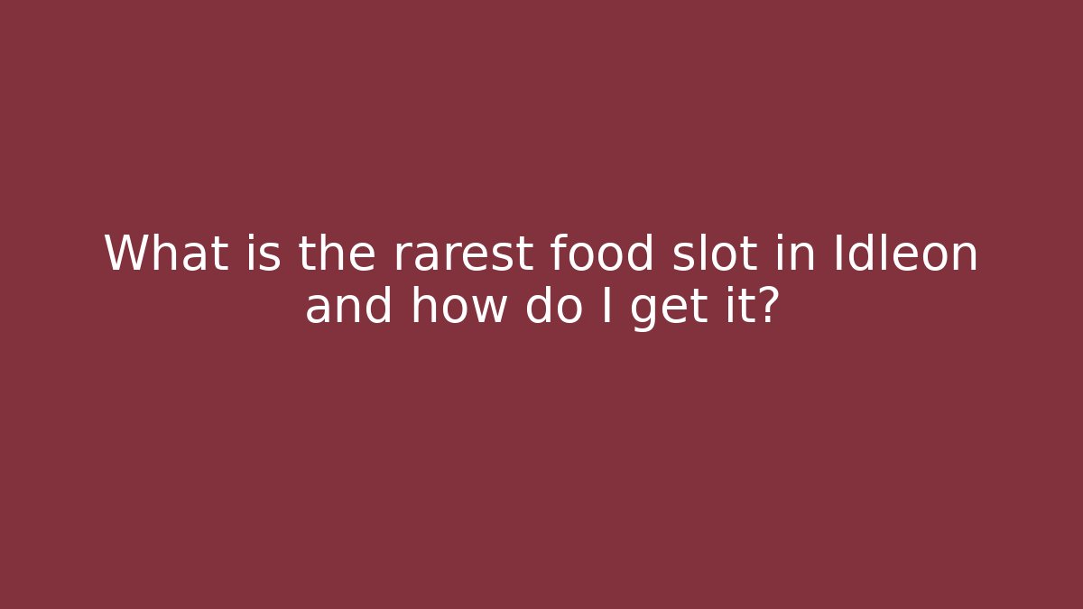 What is the rarest food slot in Idleon and how do I get it?