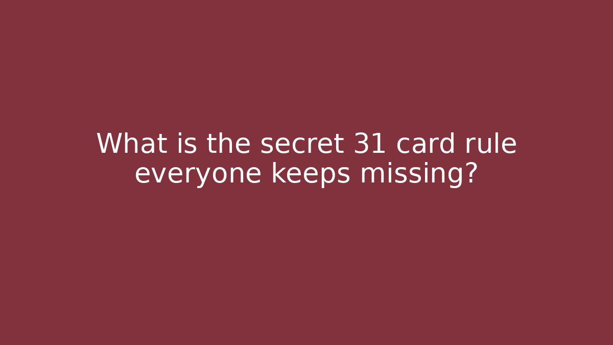 What is the secret 31 card rule everyone keeps missing?