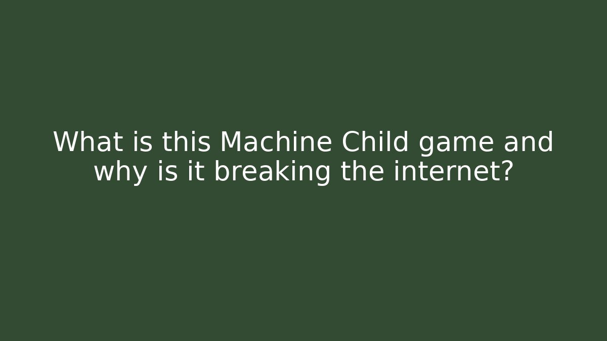 What is this Machine Child game and why is it breaking the internet?