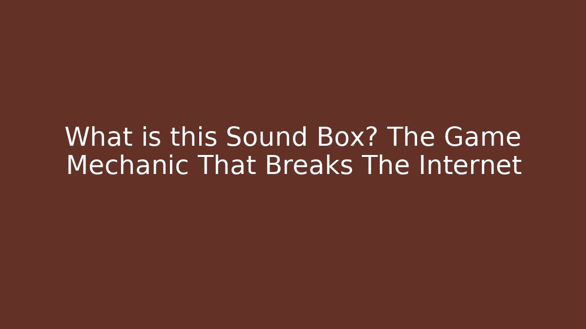What is this Sound Box? The Game Mechanic That Breaks The Internet