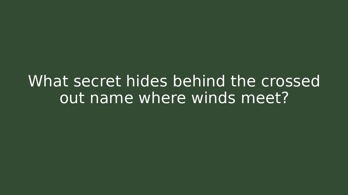 What secret hides behind the crossed out name where winds meet?