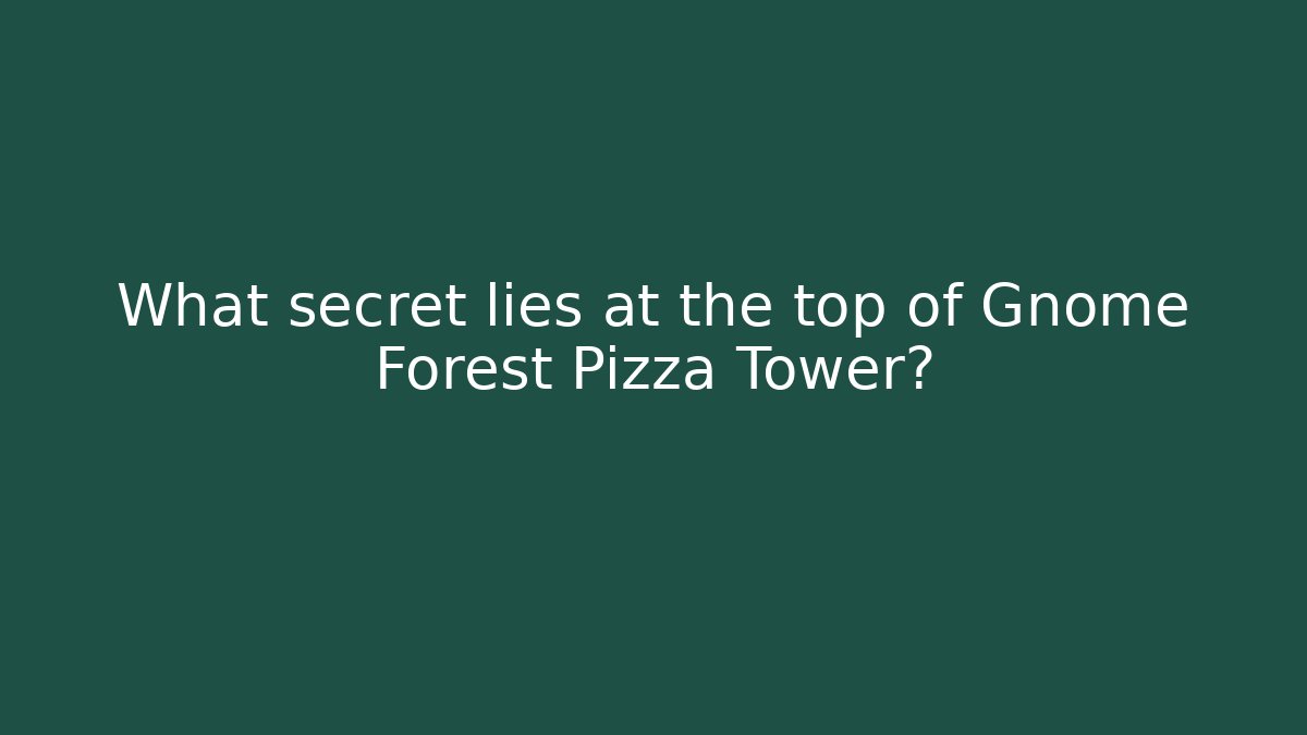 What secret lies at the top of Gnome Forest Pizza Tower?