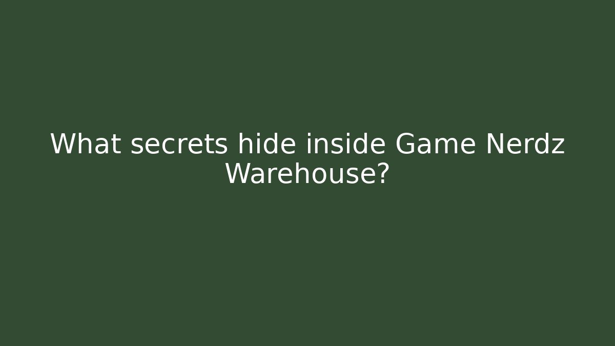 What secrets hide inside Game Nerdz Warehouse?