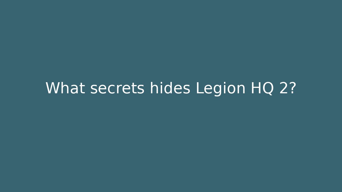 What secrets hides Legion HQ 2? - Método de Aprovação