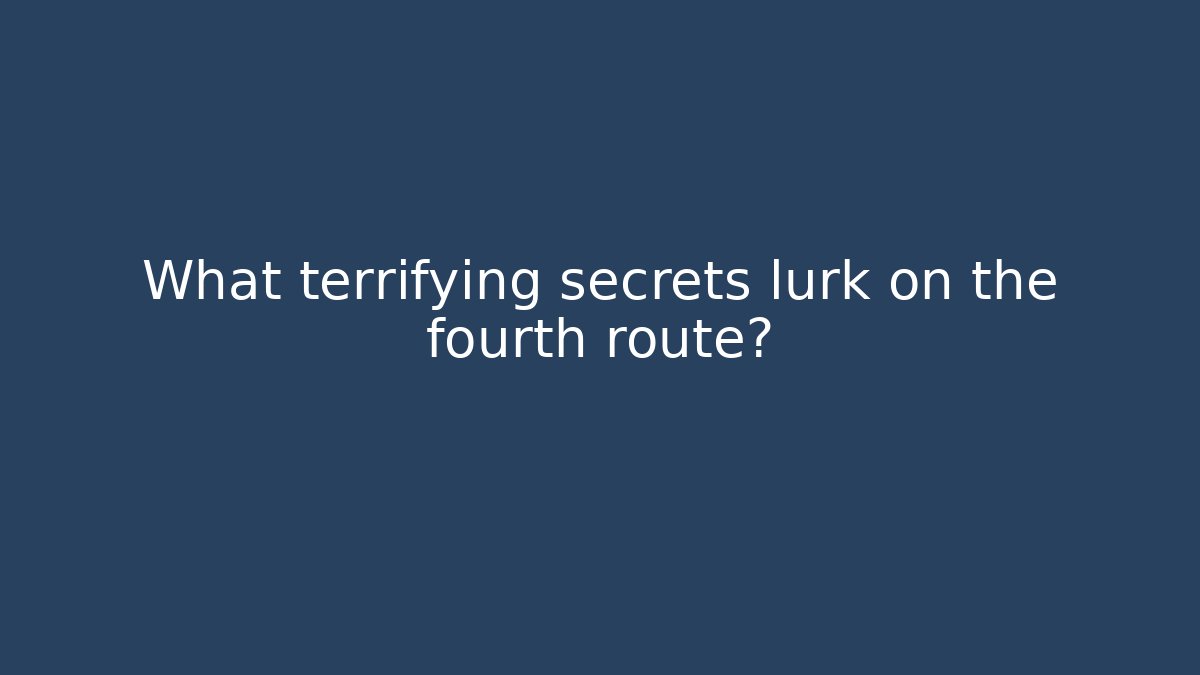 What terrifying secrets lurk on the fourth route?