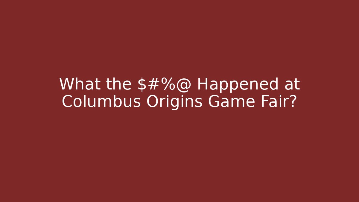 What the $#%@ Happened at Columbus Origins Game Fair?