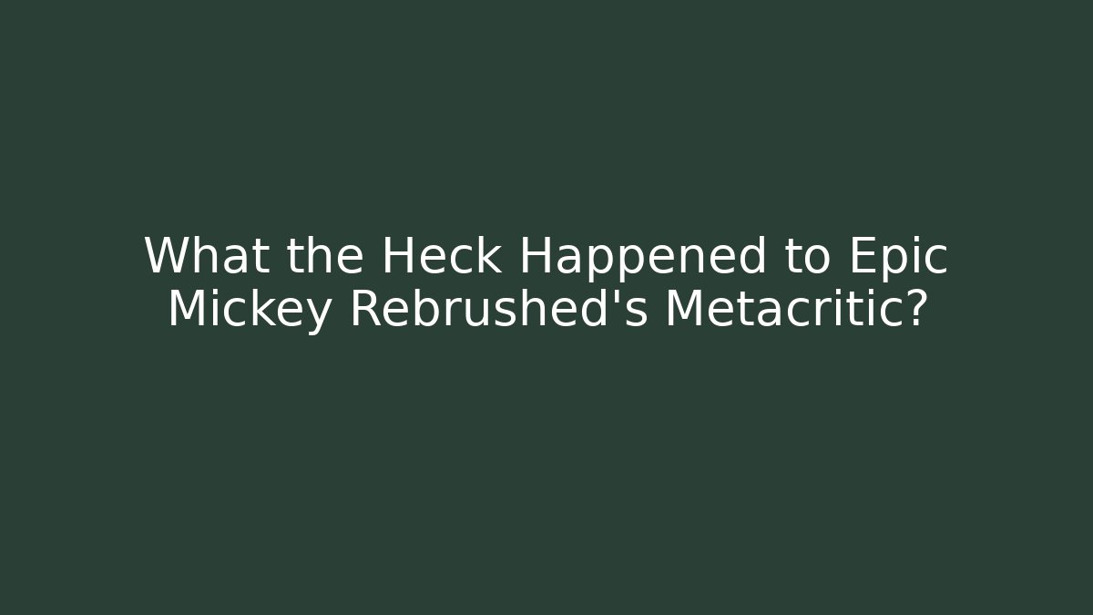 What the Heck Happened to Epic Mickey Rebrushed's Metacritic?