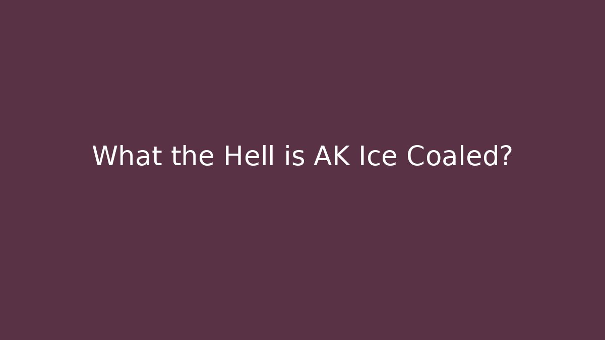 What the Hell is AK Ice Coaled? - Método de Aprovação