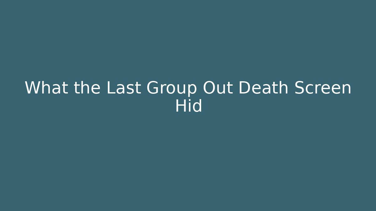 What the Last Group Out Death Screen Hid - Método de Aprovação
