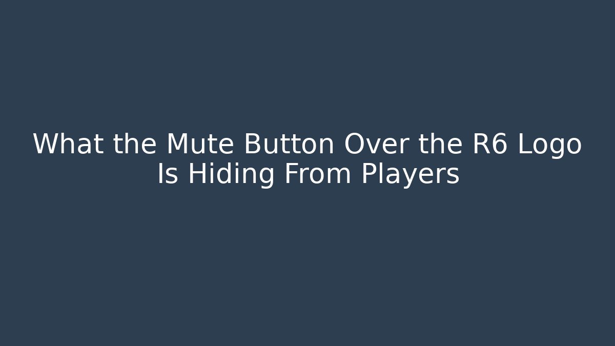 What the Mute Button Over the R6 Logo Is Hiding From Players