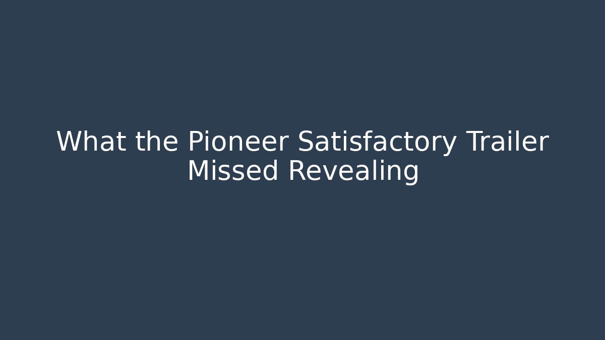 What the Pioneer Satisfactory Trailer Missed Revealing - Método de Aprovação