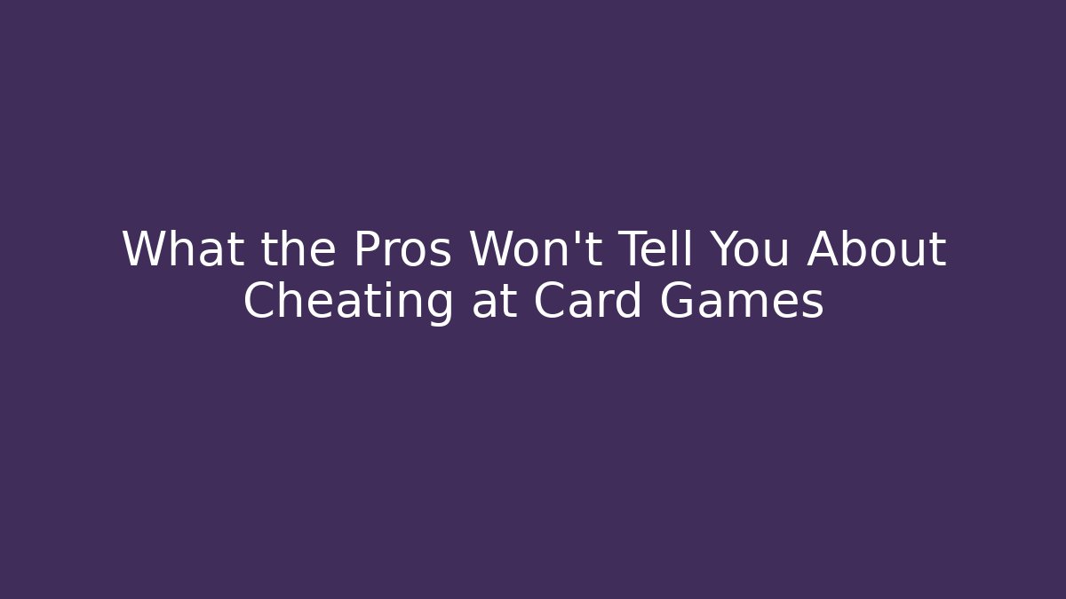 What the Pros Won't Tell You About Cheating at Card Games